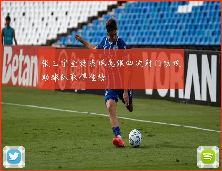 张玉宁全场表现亮眼四次射门助攻助球队取得佳绩