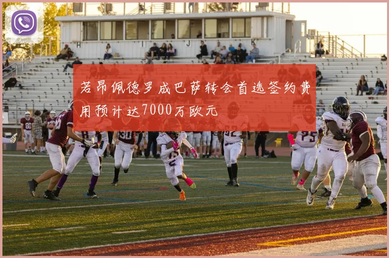 若昂佩德罗成巴萨转会首选签约费用预计达7000万欧元