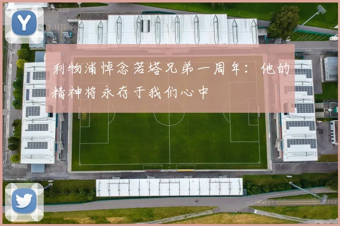 利物浦悼念若塔兄弟一周年：他的精神将永存于我们心中