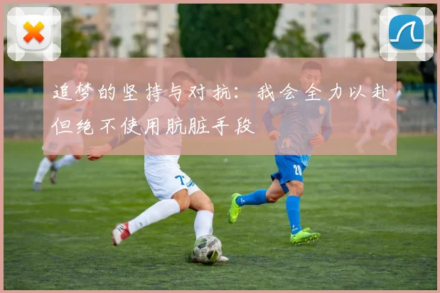 追梦的坚持与对抗：我会全力以赴但绝不使用肮脏手段